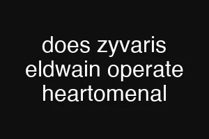 does zyvaris eldwain operate heartomenal