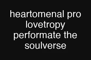 heartomenal pro lovetropy performate the soulverse