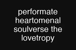 performate heartomenal soulverse the lovetropy
