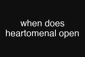when does heartomenal open
